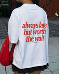 "Always Late But Worth The Wait" Back-Print Oversized Tee